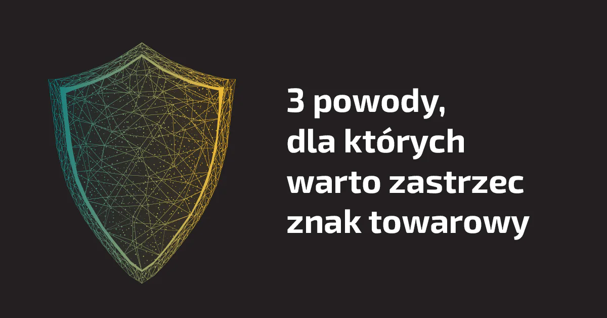 Świadomy rozwój marki, czyli 3 powody, dla których warto zastrzec znak towarowy