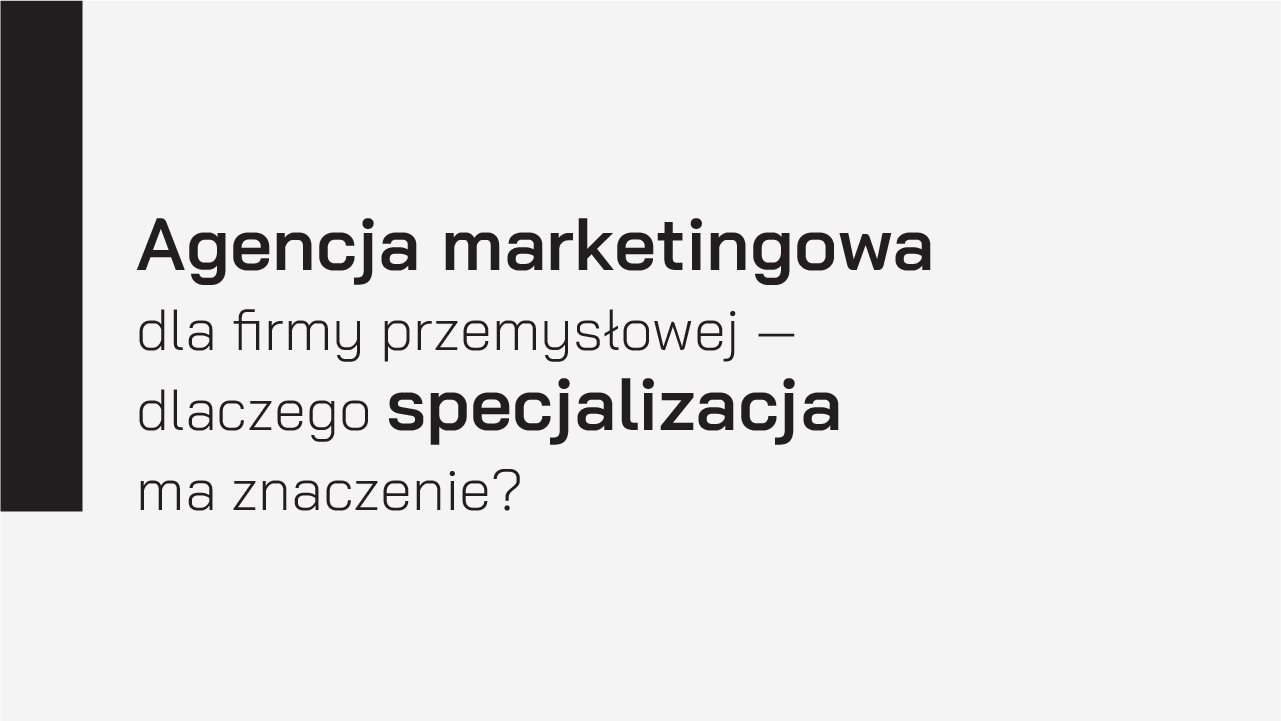 Agencja marketingowa dla firmy przemysłowej — dlaczego specjalizacja ma znaczenie?